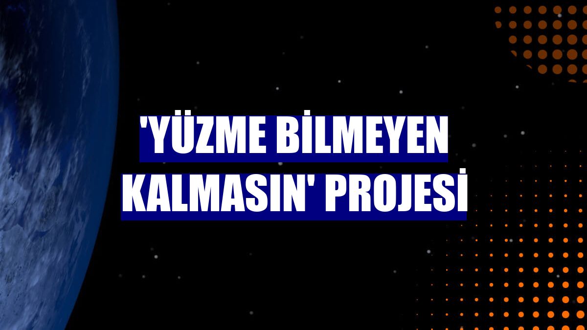 'Yüzme Bilmeyen Kalmasın' projesi