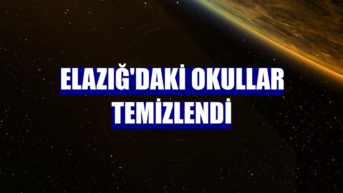 Elazığ'daki okullar temizlendi