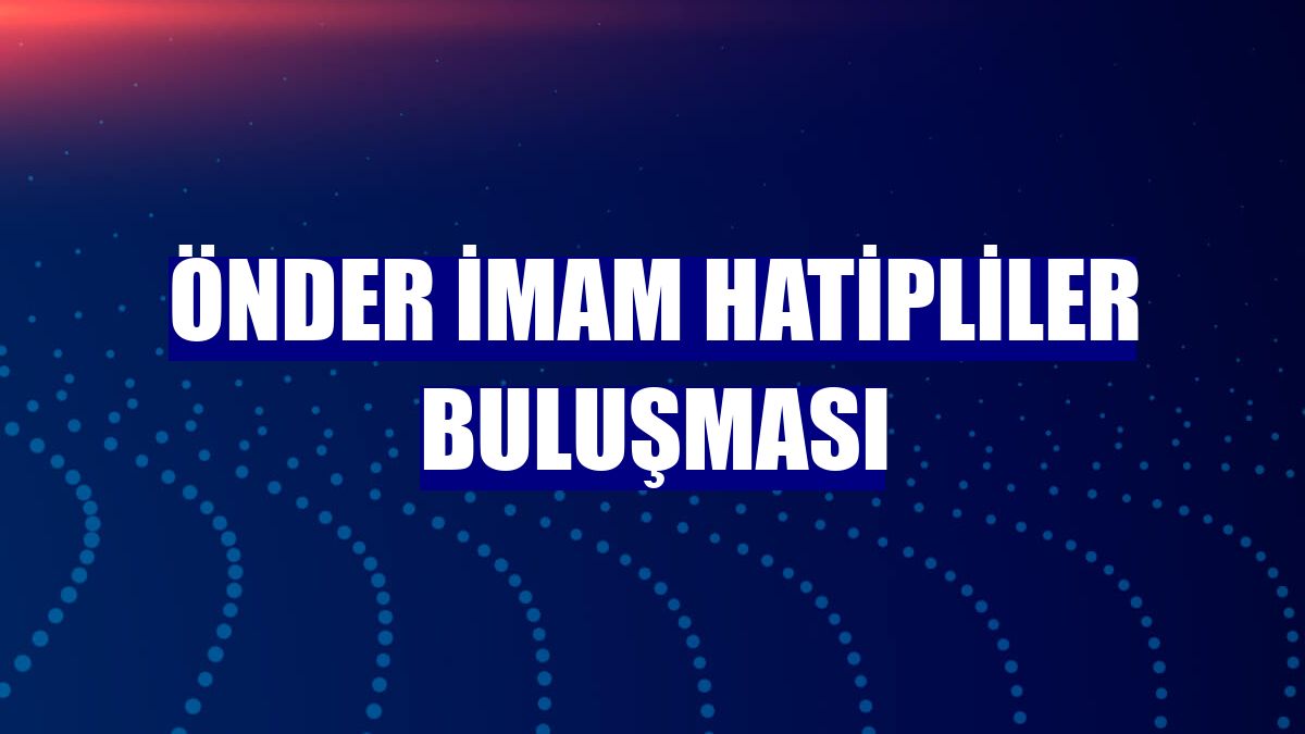 ÖNDER İmam Hatipliler Buluşması
