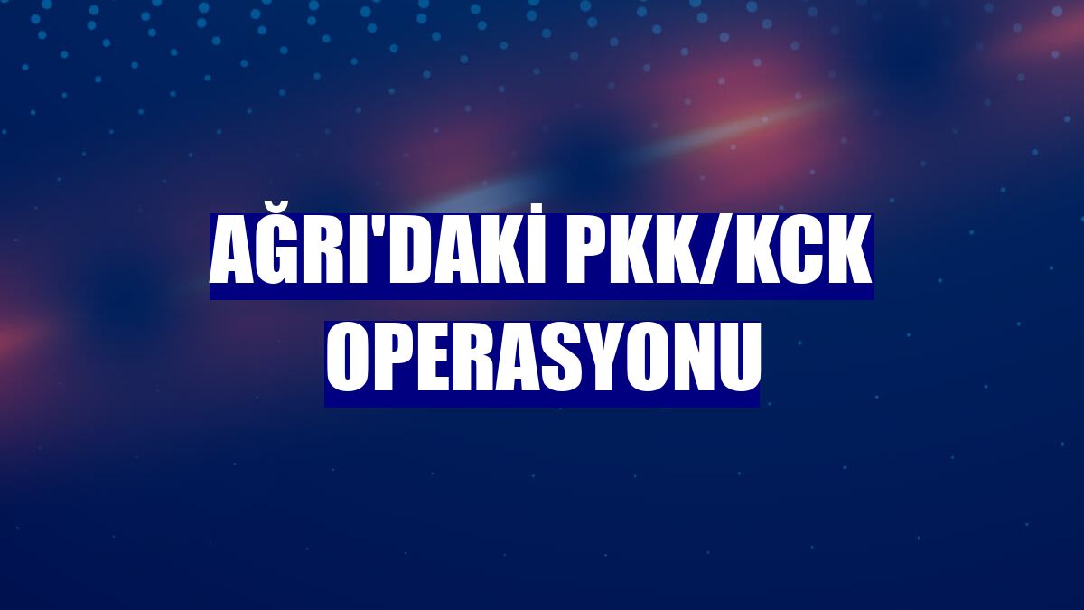 Ağrı'daki PKK/KCK operasyonu