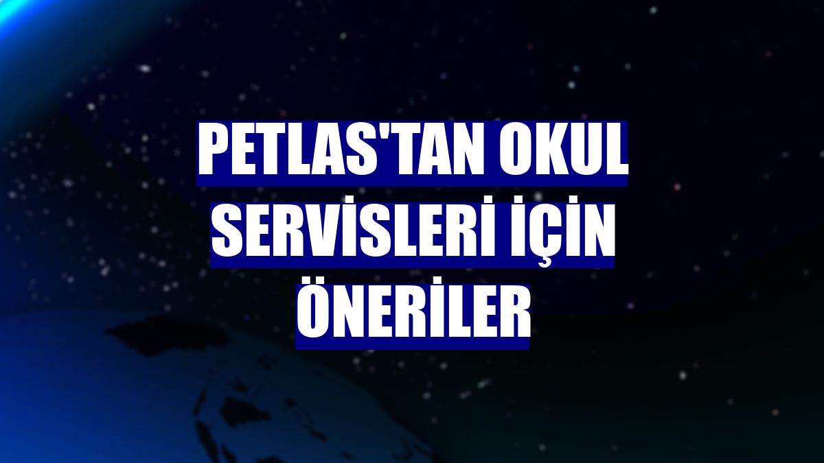 PETLAS'tan okul servisleri için öneriler
