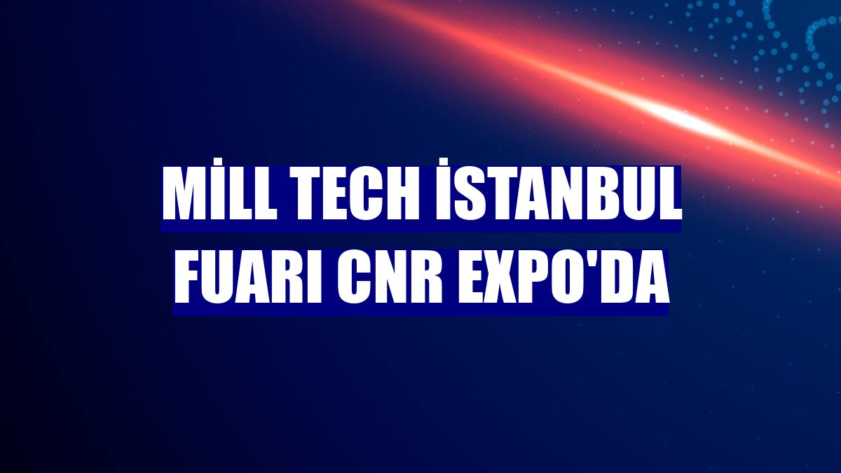 Mill Tech İstanbul Fuarı CNR EXPO'da