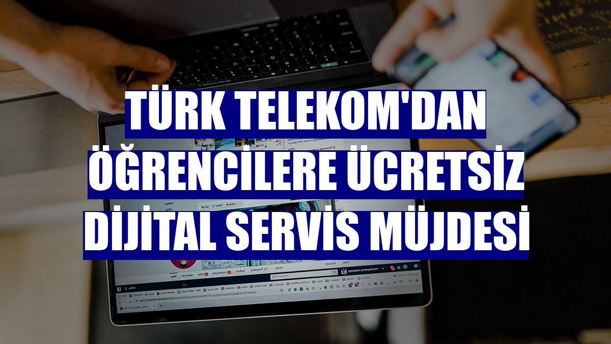 Türk Telekom'dan öğrencilere ücretsiz dijital servis müjdesi
