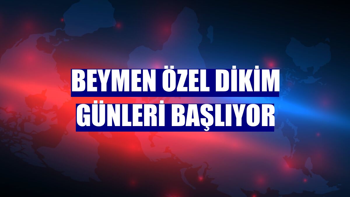 Beymen özel dikim günleri başlıyor