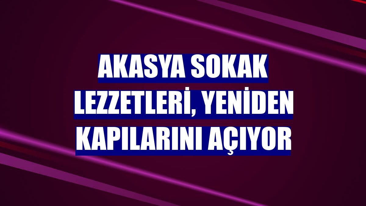 Akasya Sokak Lezzetleri, yeniden kapılarını açıyor