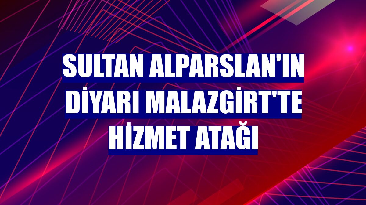 Sultan Alparslan'ın diyarı Malazgirt'te hizmet atağı
