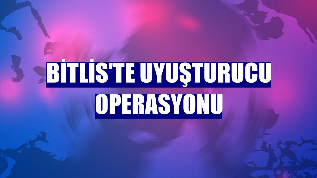 Bitlis'te uyuşturucu operasyonu