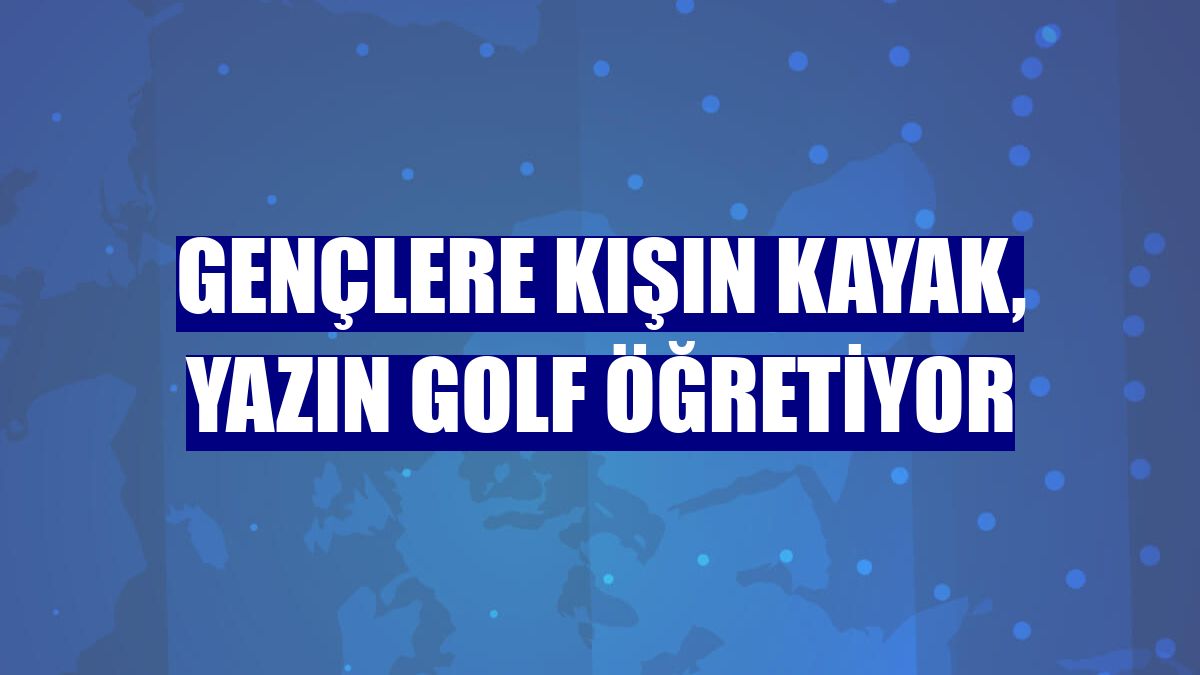 Gençlere kışın kayak, yazın golf öğretiyor