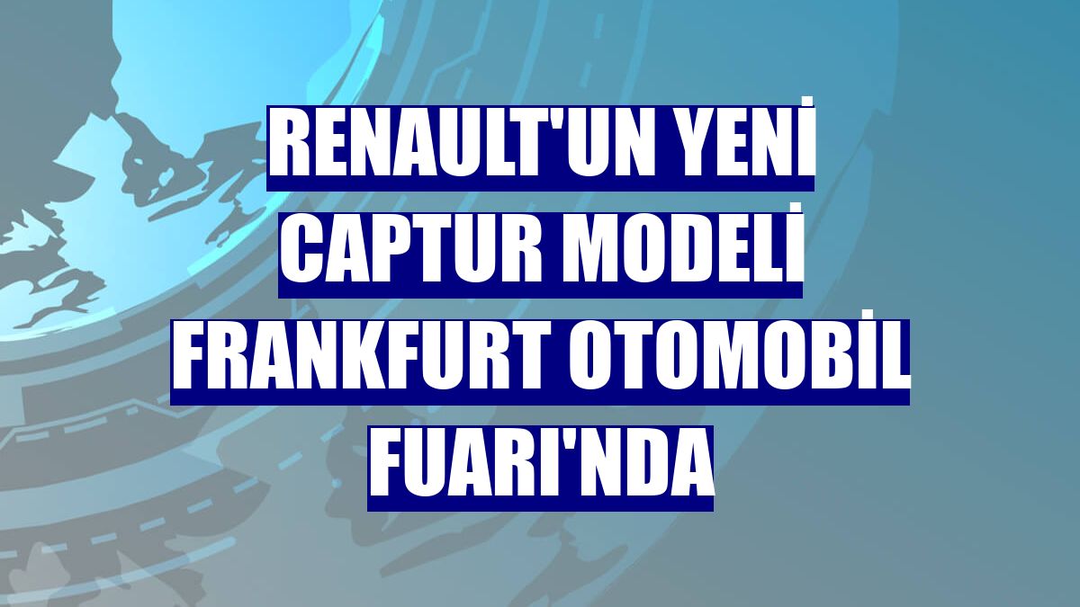 Renault'un yeni Captur modeli Frankfurt Otomobil Fuarı'nda