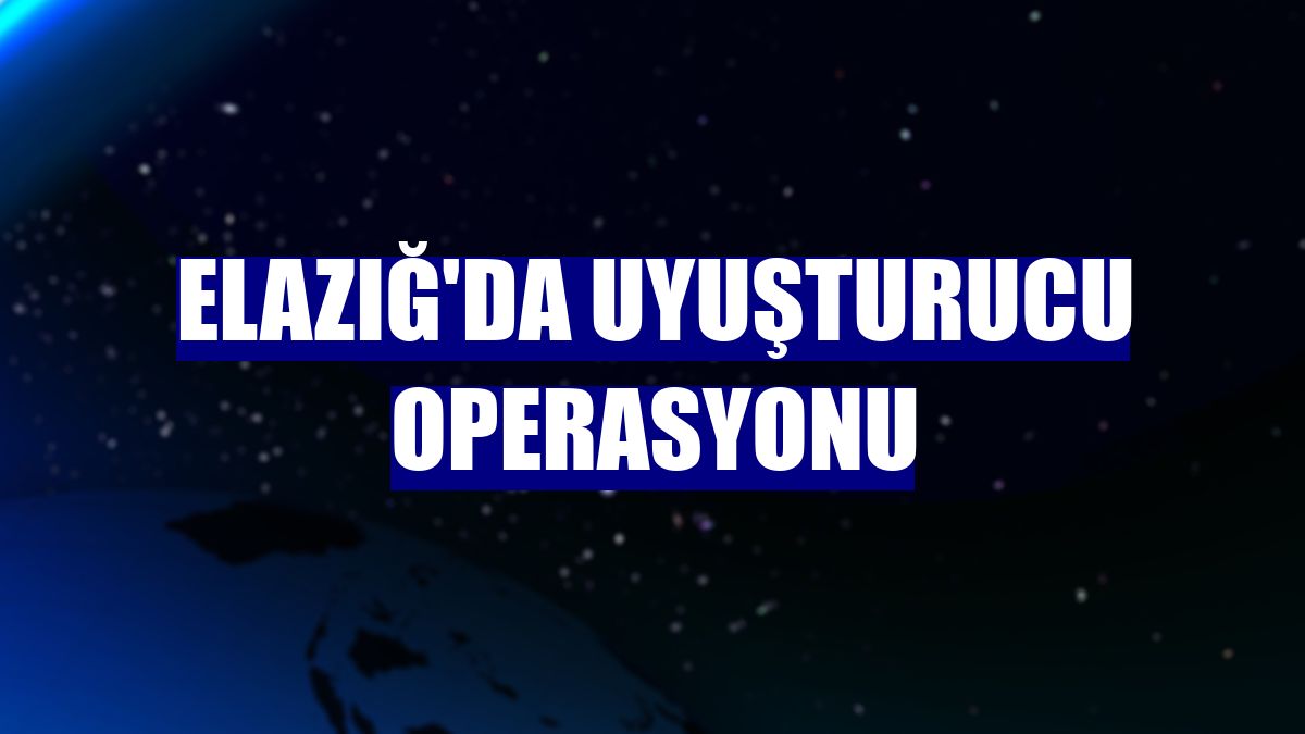 Elazığ'da uyuşturucu operasyonu