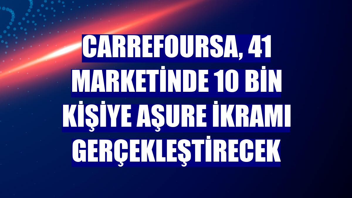 CarrefourSA, 41 marketinde 10 bin kişiye aşure ikramı gerçekleştirecek