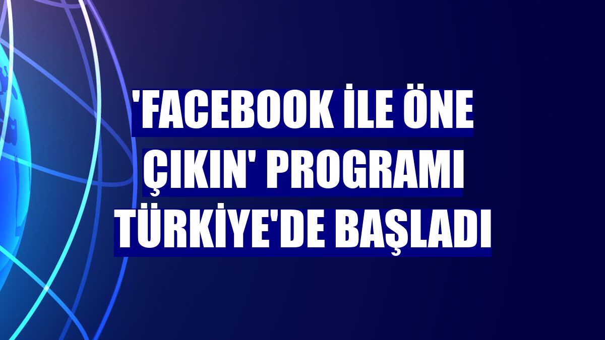 'Facebook ile Öne Çıkın' programı Türkiye'de başladı