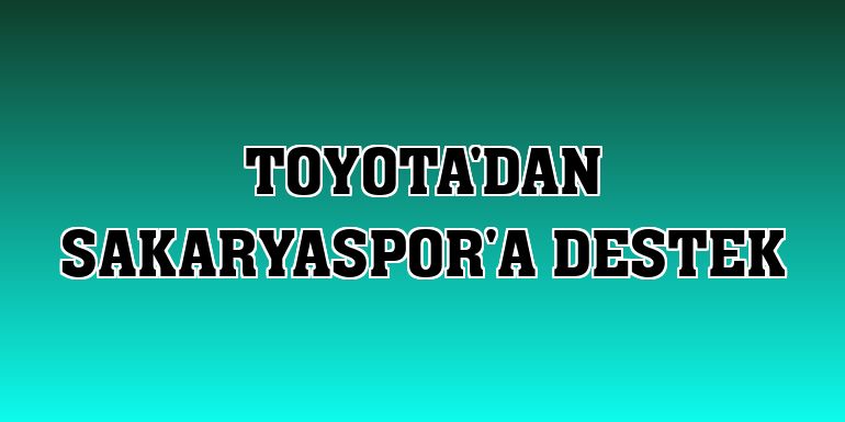Toyota'dan Sakaryaspor'a destek
