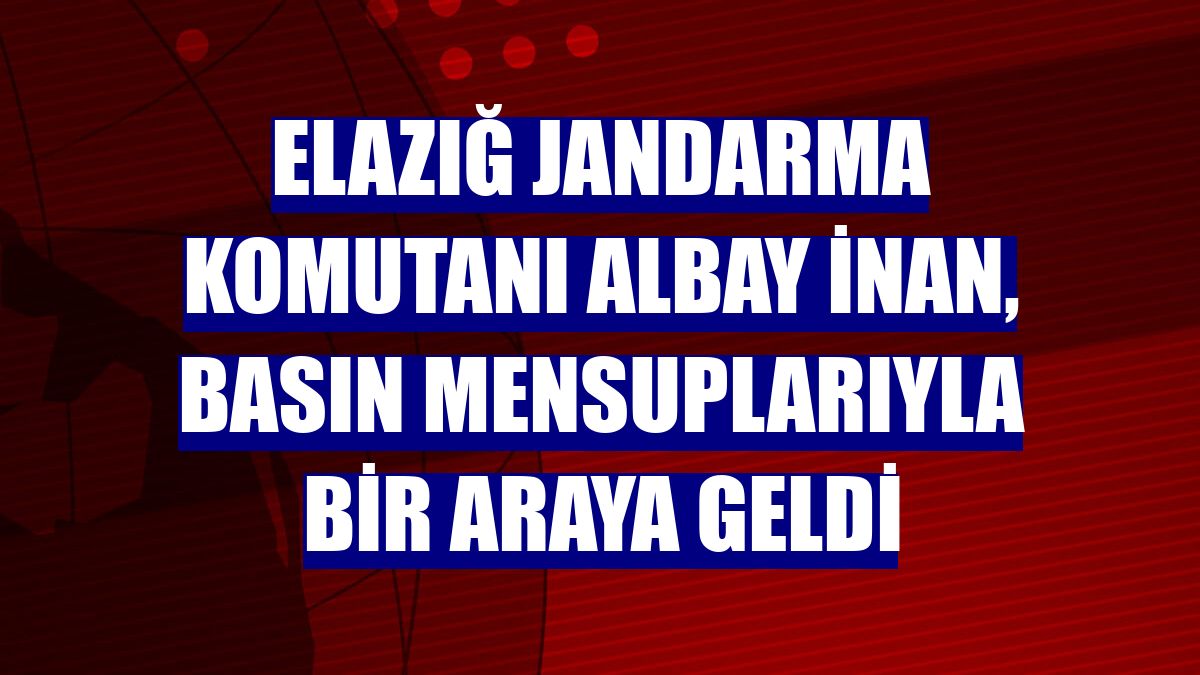 Elazığ Jandarma Komutanı Albay İnan, basın mensuplarıyla bir araya geldi
