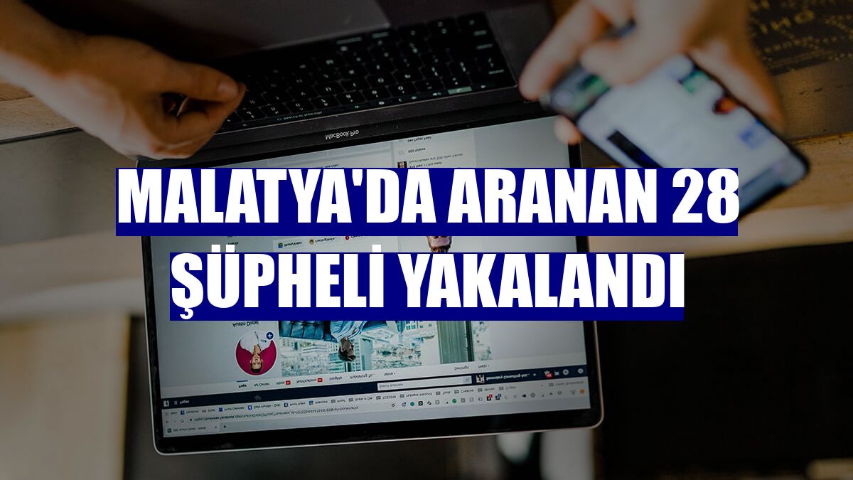 Malatya'da aranan 28 şüpheli yakalandı