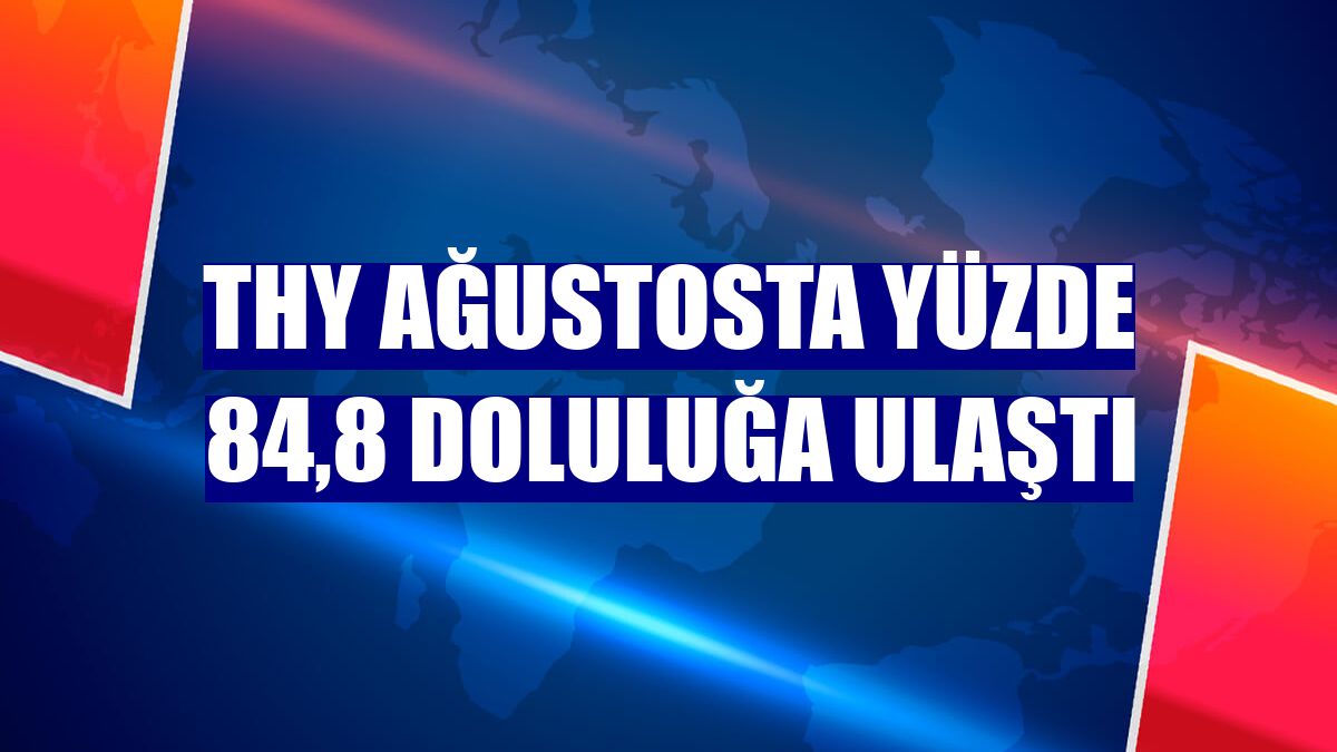 THY ağustosta yüzde 84,8 doluluğa ulaştı