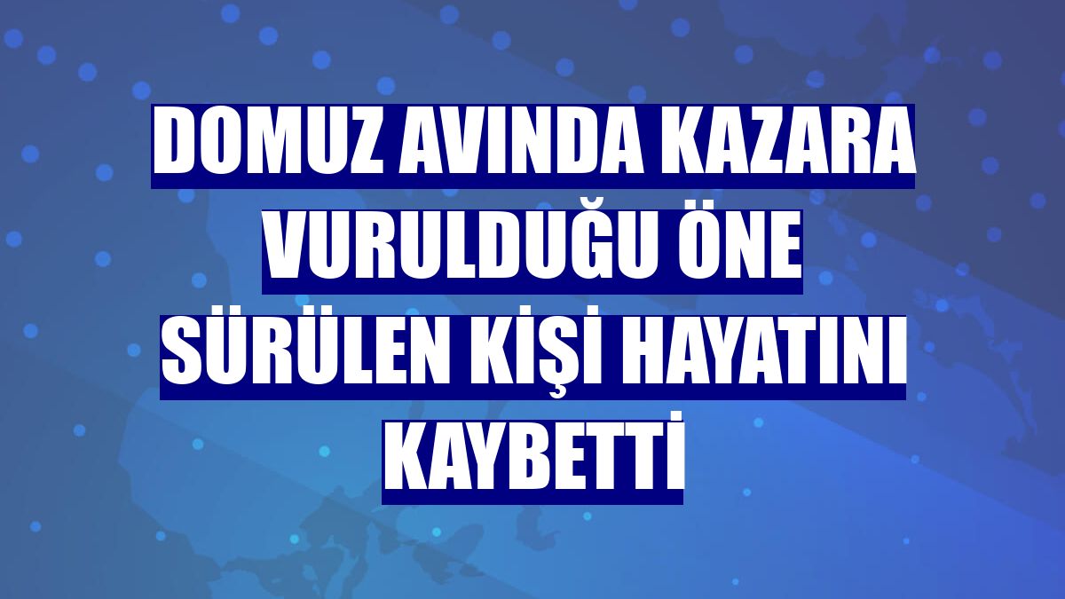 Domuz avında kazara vurulduğu öne sürülen kişi hayatını kaybetti