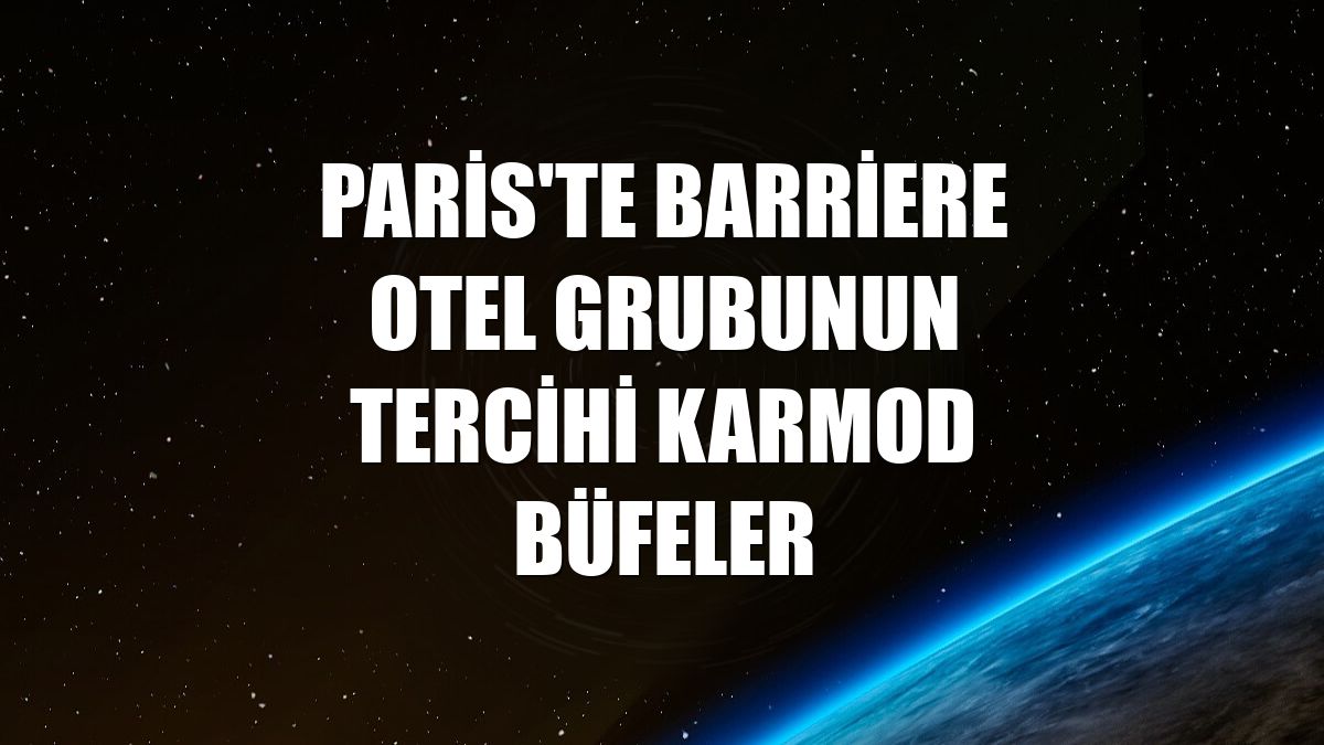 Paris'te Barriere Otel grubunun tercihi Karmod büfeler