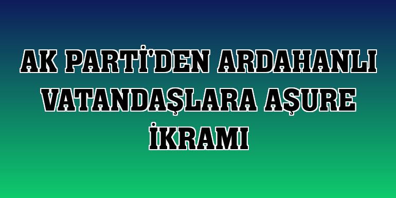 AK Parti'den Ardahanlı vatandaşlara aşure ikramı