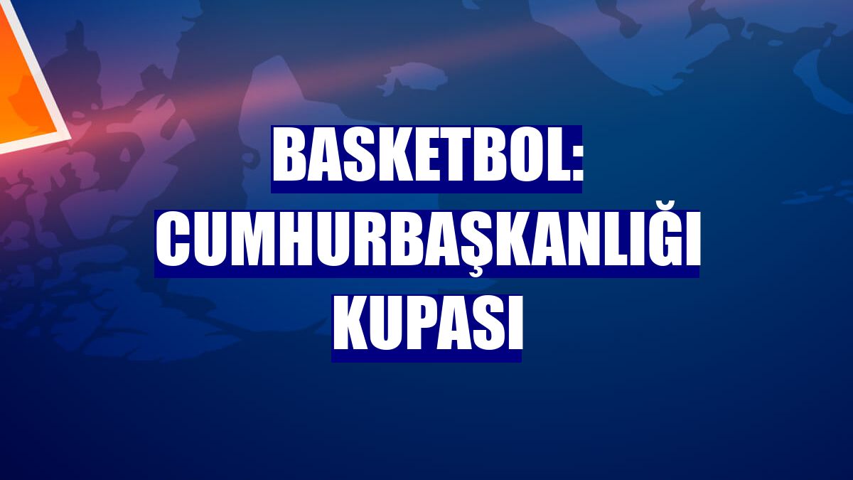 Basketbol: Cumhurbaşkanlığı Kupası