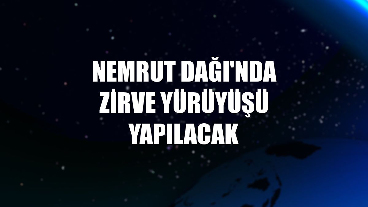 Nemrut Dağı'nda zirve yürüyüşü yapılacak