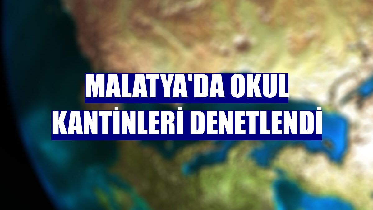 Malatya'da okul kantinleri denetlendi