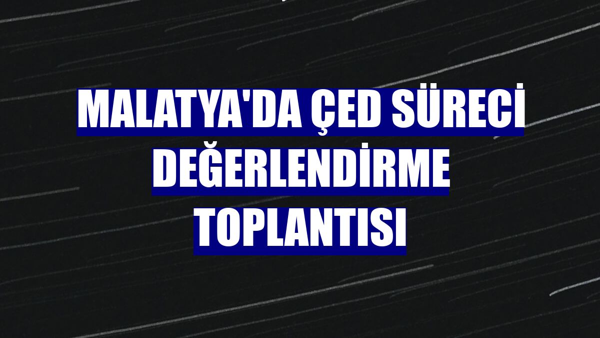 Malatya'da ÇED süreci değerlendirme toplantısı