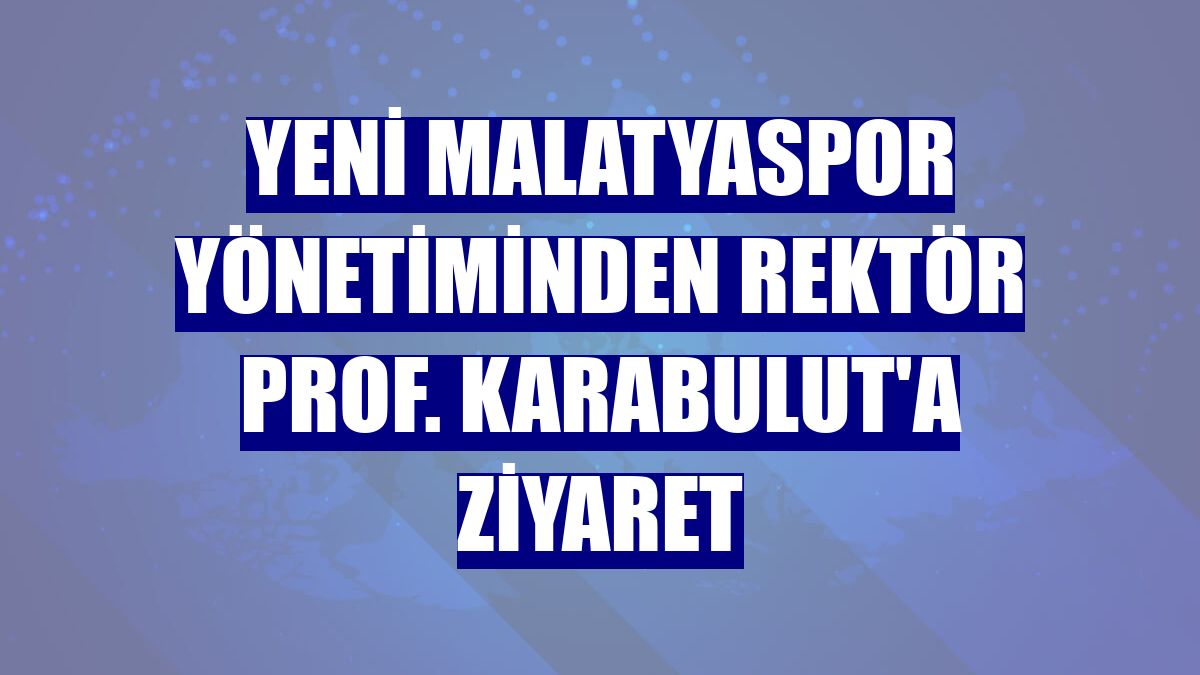 Yeni Malatyaspor yönetiminden Rektör Prof. Karabulut'a ziyaret