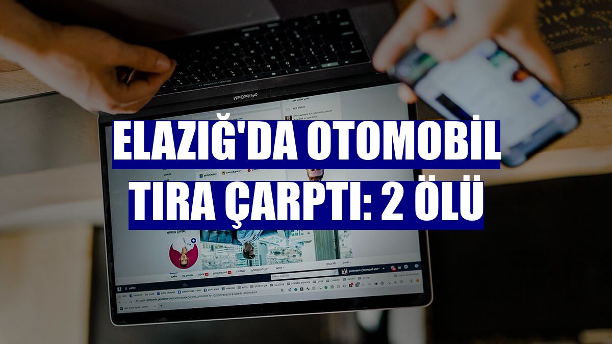Elazığ'da otomobil tıra çarptı: 2 ölü