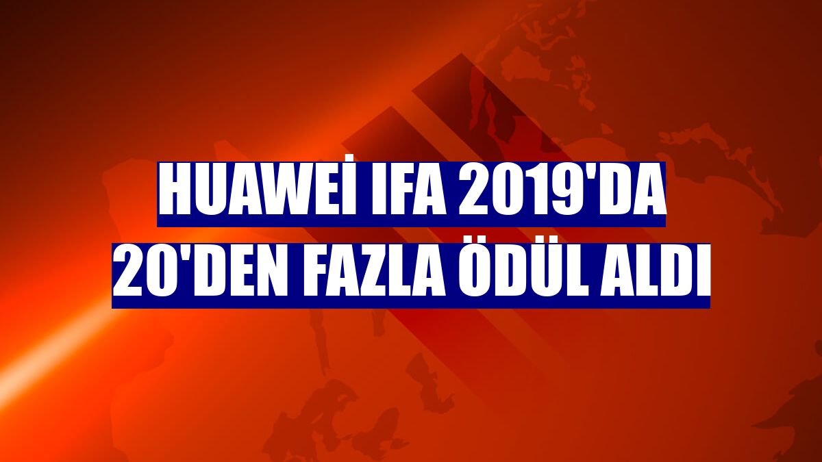 Huawei IFA 2019'da 20'den fazla ödül aldı