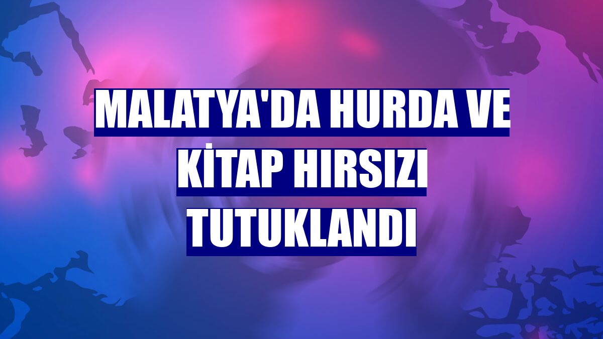 Malatya'da hurda ve kitap hırsızı tutuklandı