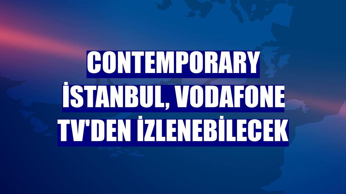 Contemporary İstanbul, Vodafone TV'den izlenebilecek