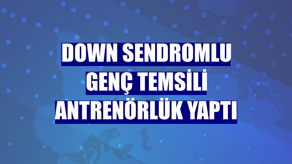 Down sendromlu genç temsili antrenörlük yaptı