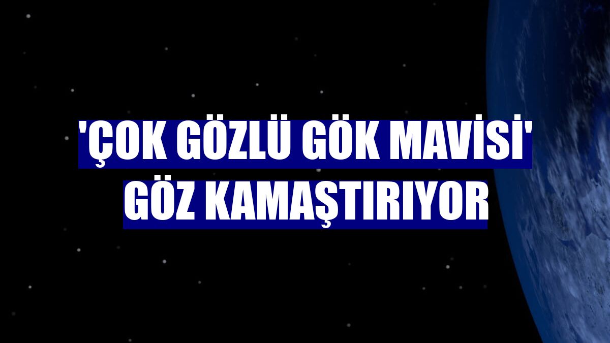'Çok gözlü gök mavisi' göz kamaştırıyor