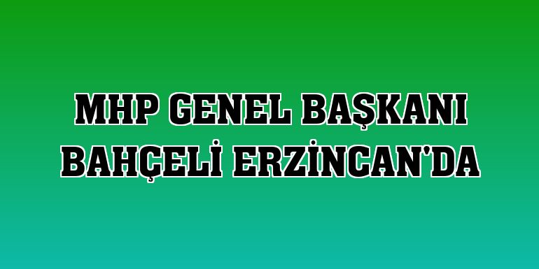 MHP Genel Başkanı Bahçeli Erzincan'da
