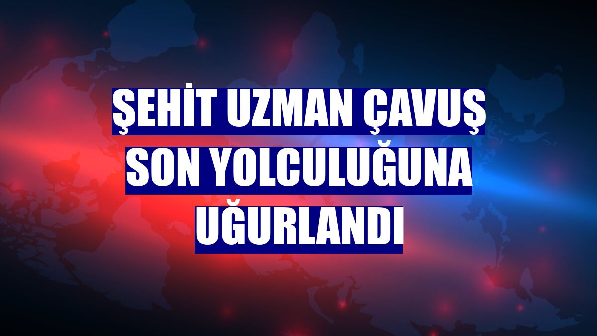 Şehit uzman çavuş son yolculuğuna uğurlandı