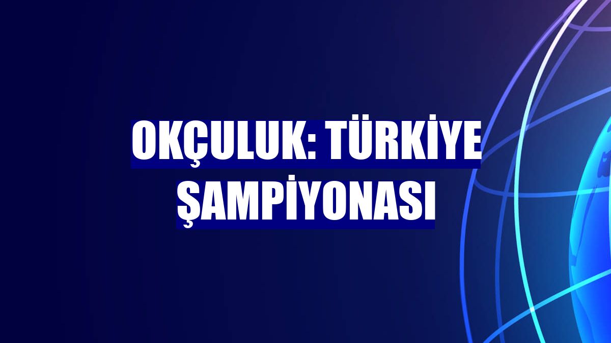 Okçuluk: Türkiye Şampiyonası