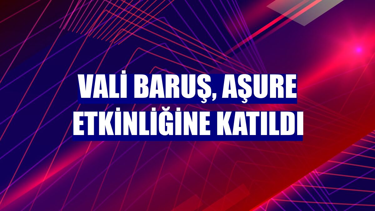 Vali Baruş, aşure etkinliğine katıldı