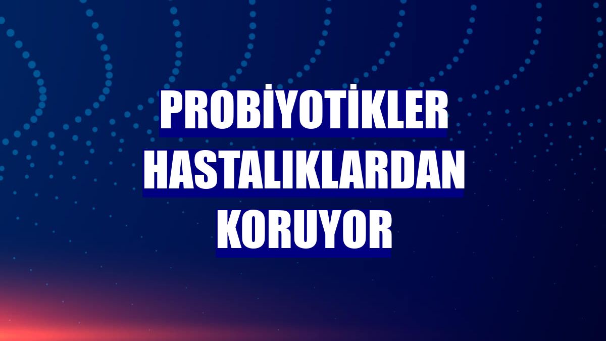 Probiyotikler hastalıklardan koruyor
