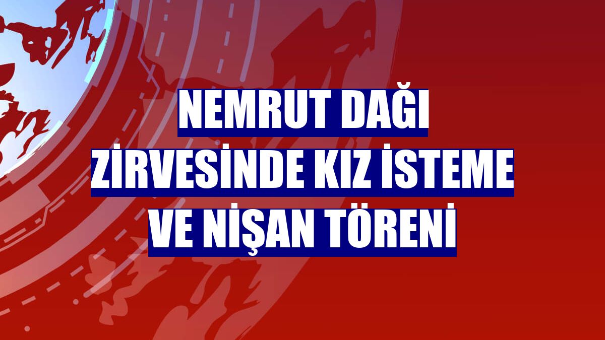 Nemrut Dağı zirvesinde kız isteme ve nişan töreni