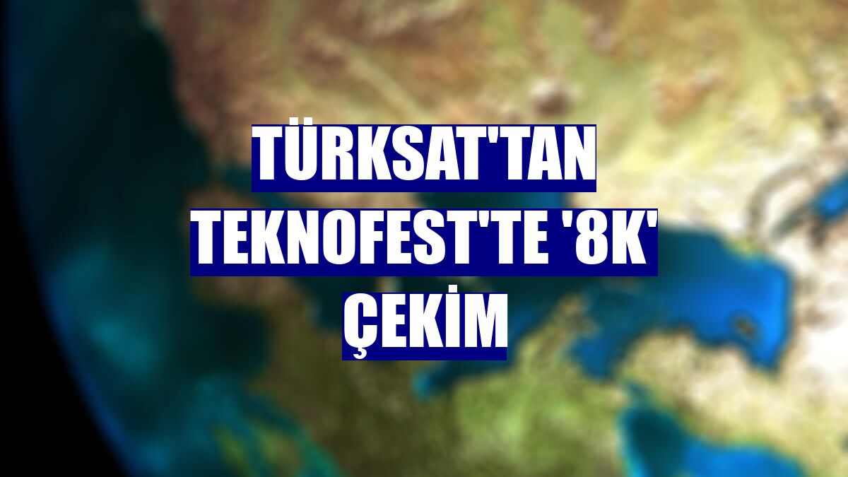 Türksat'tan TEKNOFEST'te '8K' çekim