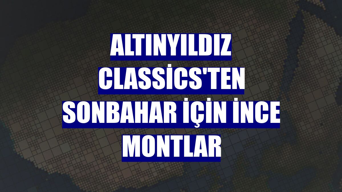 Altınyıldız Classics'ten sonbahar için ince montlar