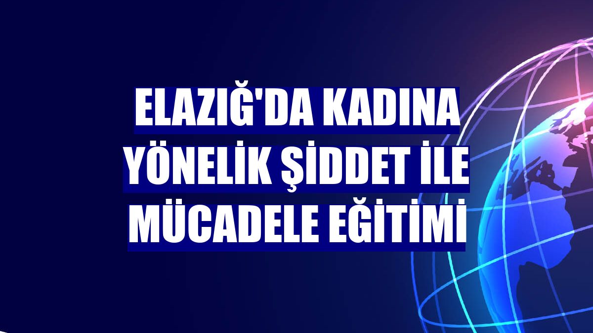 Elazığ'da kadına yönelik şiddet ile mücadele eğitimi