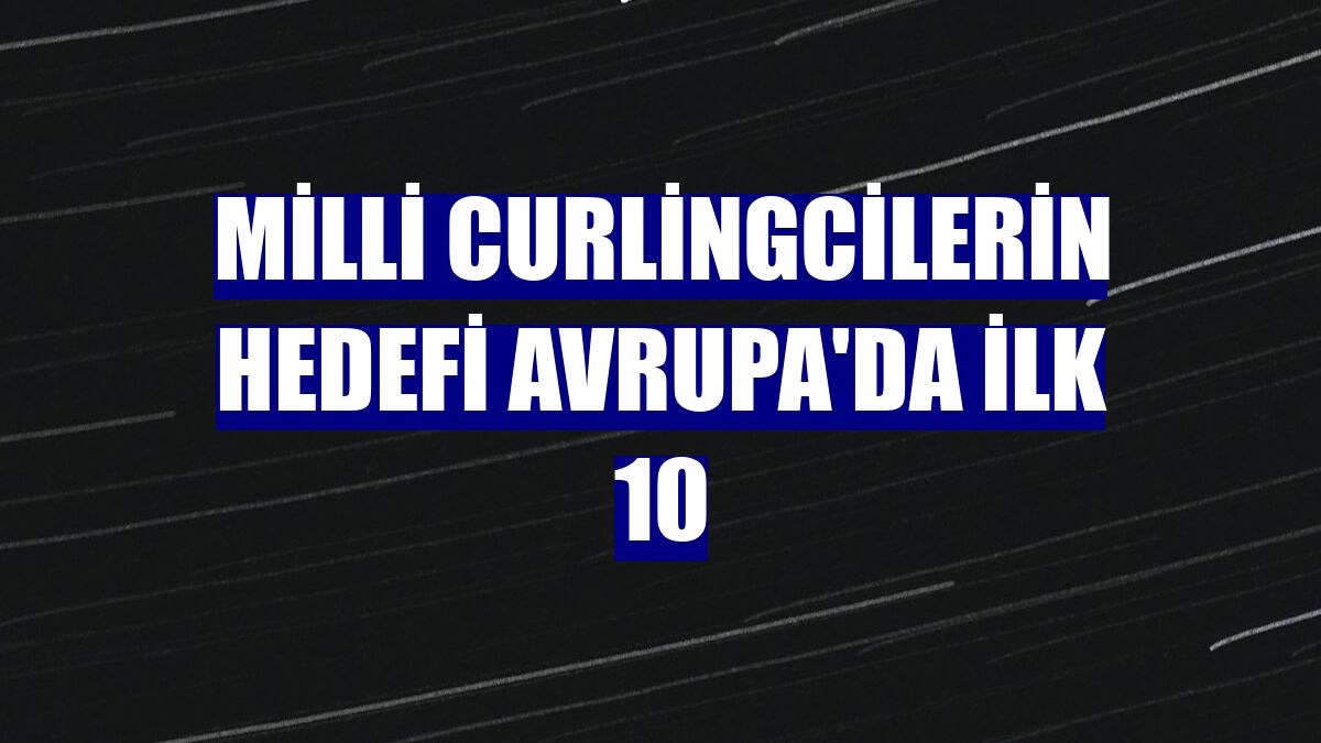 Milli curlingcilerin hedefi Avrupa'da ilk 10
