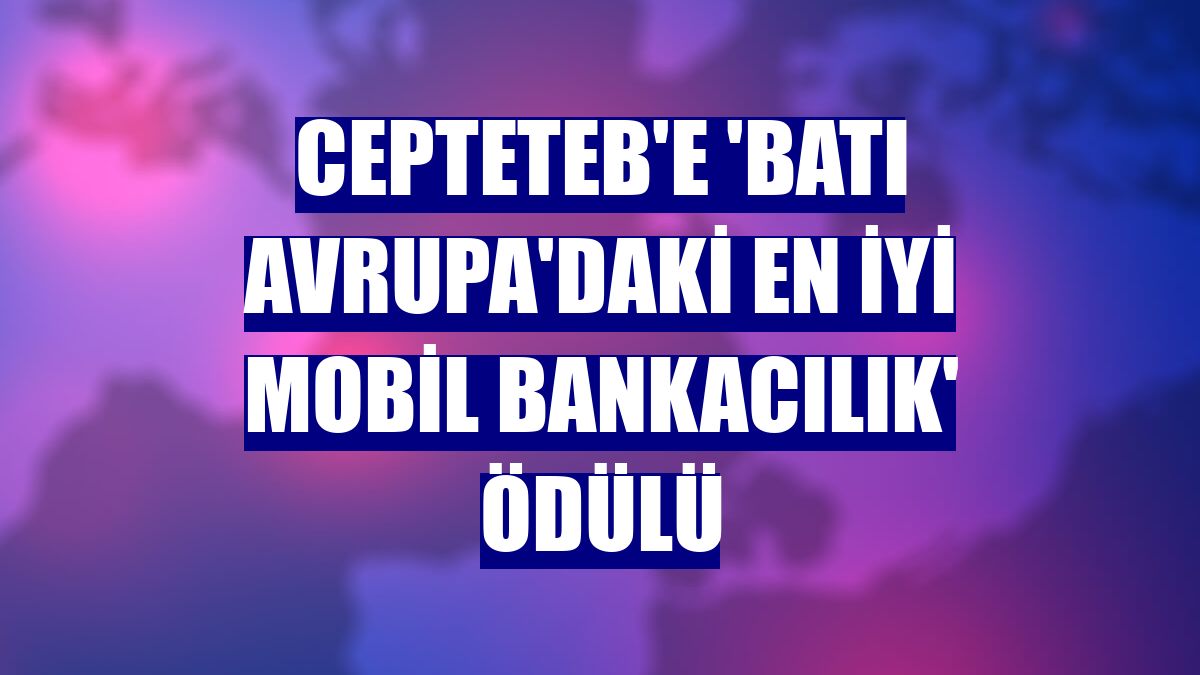 CEPTETEB'e 'Batı Avrupa'daki En İyi Mobil Bankacılık' ödülü