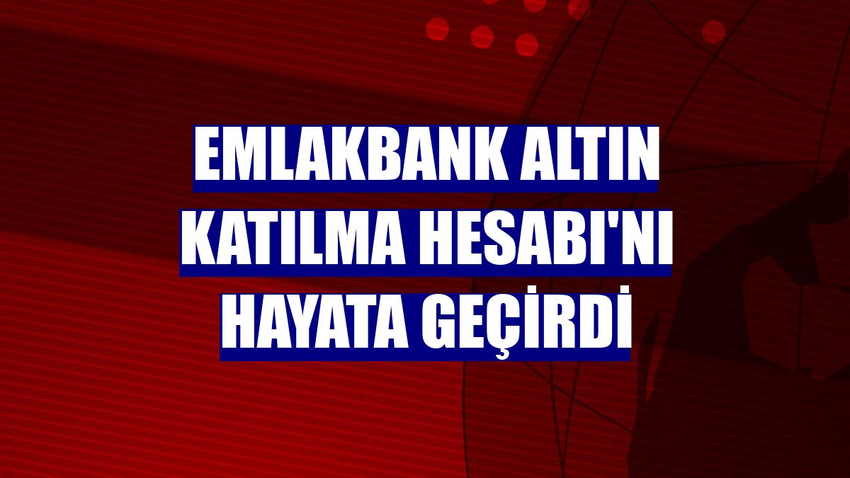EmlakBank Altın Katılma Hesabı'nı hayata geçirdi