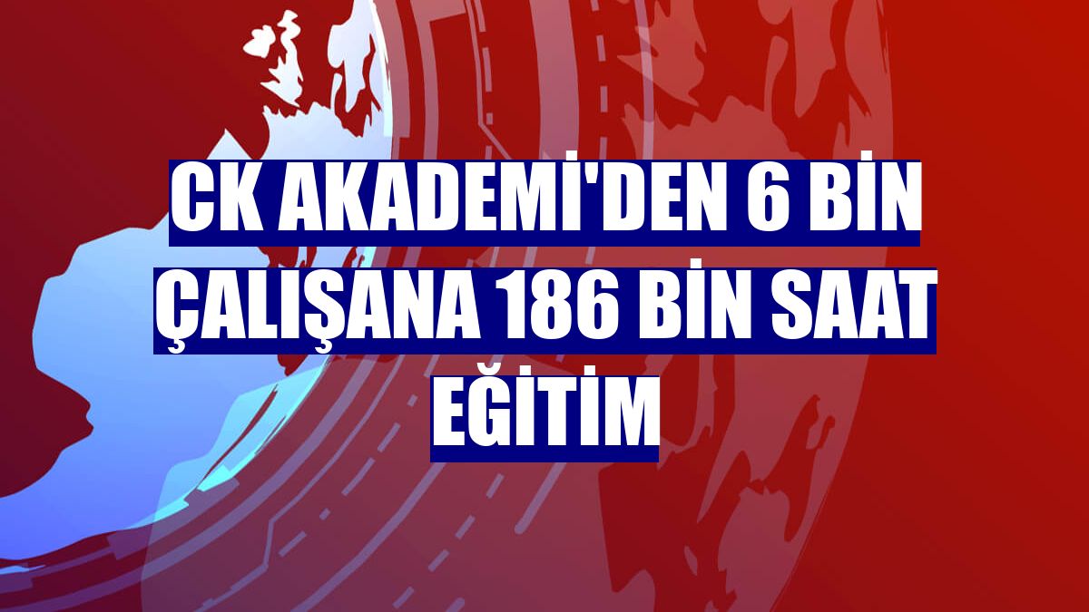 CK Akademi'den 6 bin çalışana 186 bin saat eğitim