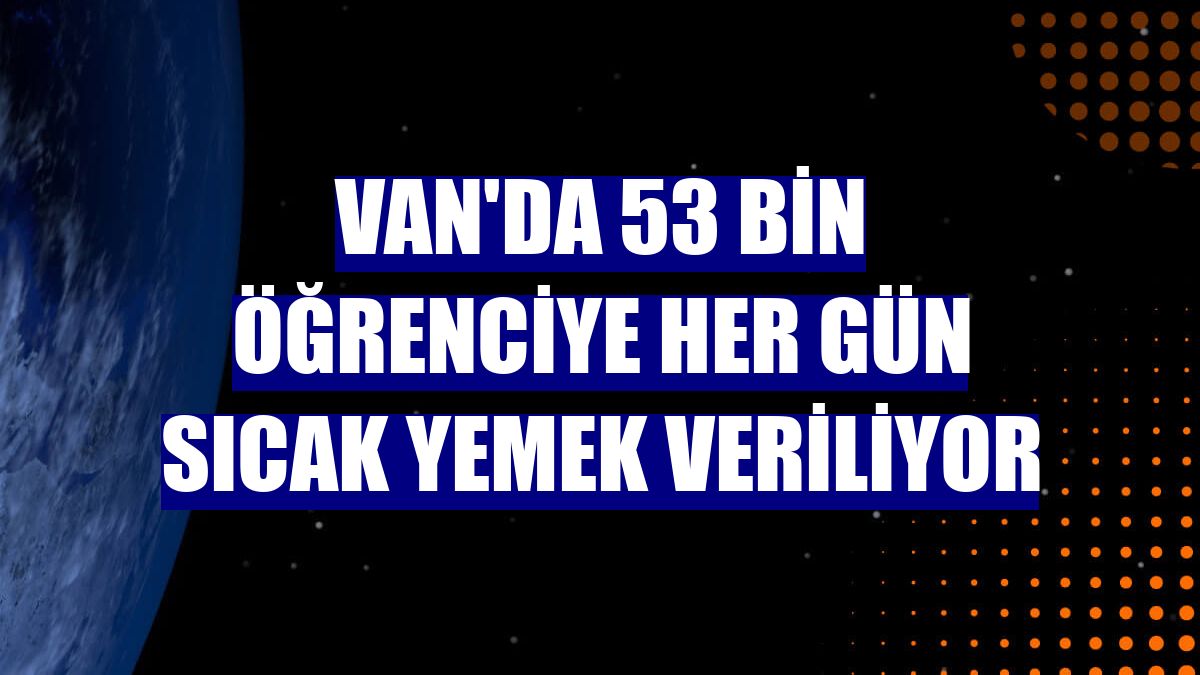 Van'da 53 bin öğrenciye her gün sıcak yemek veriliyor