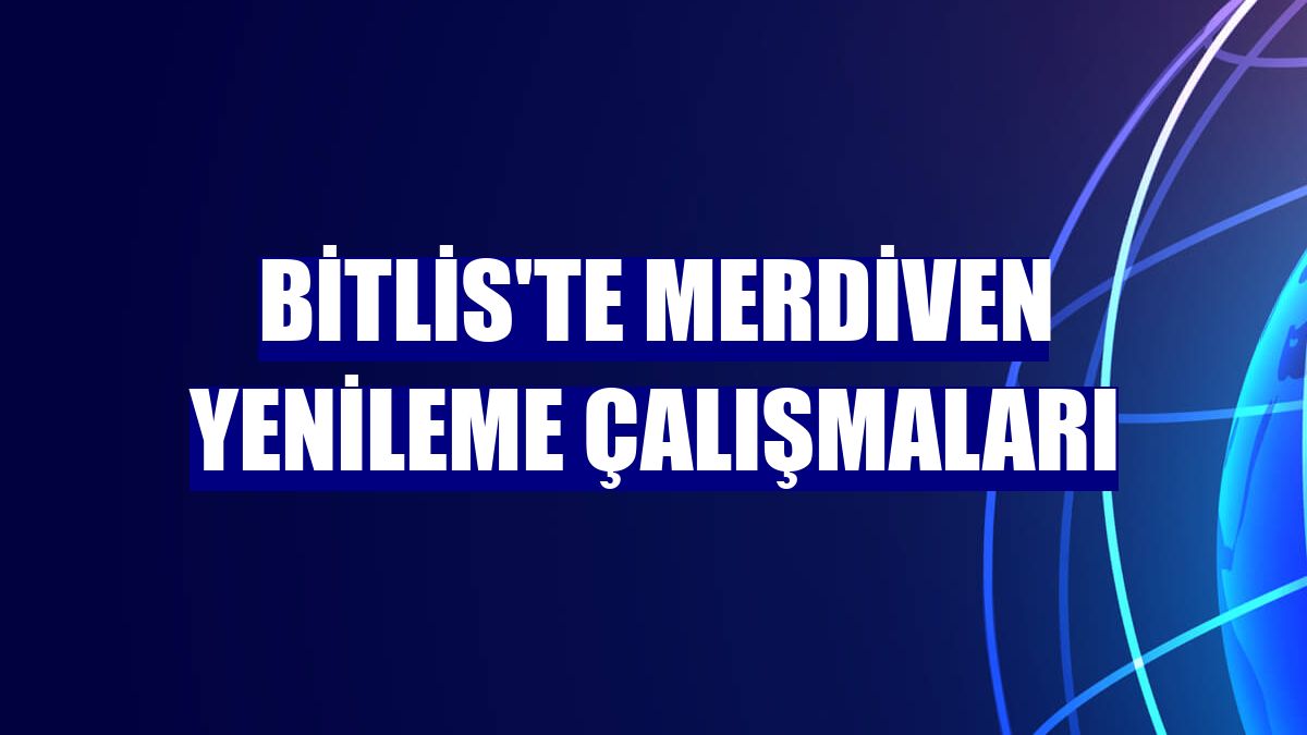 Bitlis'te merdiven yenileme çalışmaları