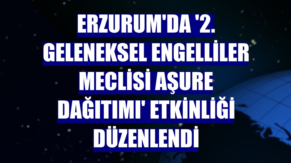 Erzurum'da '2. Geleneksel Engelliler Meclisi Aşure Dağıtımı' etkinliği düzenlendi